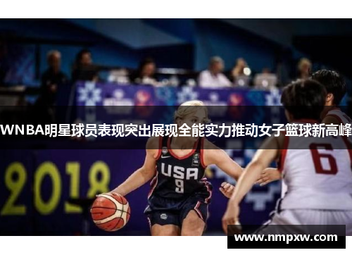 WNBA明星球员表现突出展现全能实力推动女子篮球新高峰