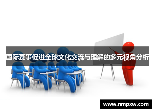 国际赛事促进全球文化交流与理解的多元视角分析