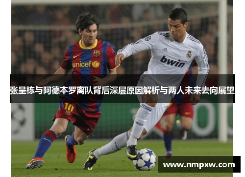 张呈栋与阿德本罗离队背后深层原因解析与两人未来去向展望