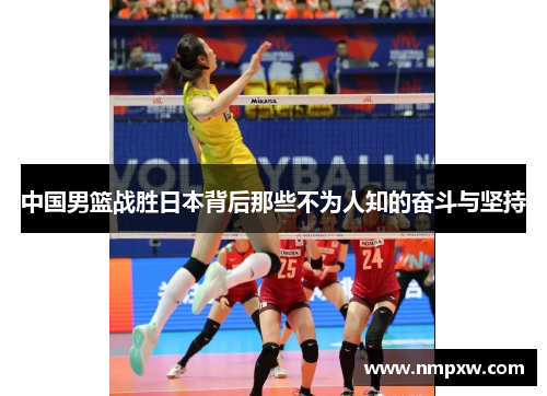 中国男篮战胜日本背后那些不为人知的奋斗与坚持 中国男篮战胜日本背后那些不为人知的奋斗与坚持