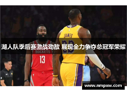 湖人队季后赛激战劲敌 展现全力争夺总冠军荣耀