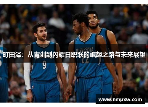 町田泽：从青训到闪耀日职联的崛起之路与未来展望