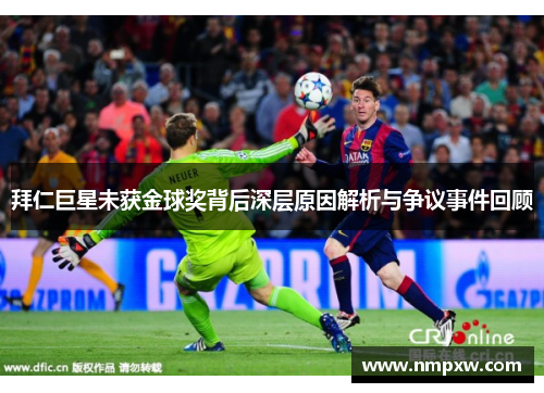 拜仁巨星未获金球奖背后深层原因解析与争议事件回顾